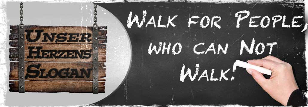 Unser Herzens-Slogan: Walk for People that cannot walk